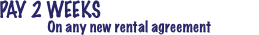 Pay 2 weeks get 2 weeks free On any new rental agreement