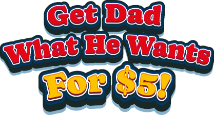 Get dad what he wants for $5!