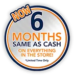 Now 6 months same as cash on everything in the store!